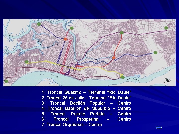 1: Troncal Guasmo – Terminal "Río Daule" 2: Troncal 25 de Julio – Terminal