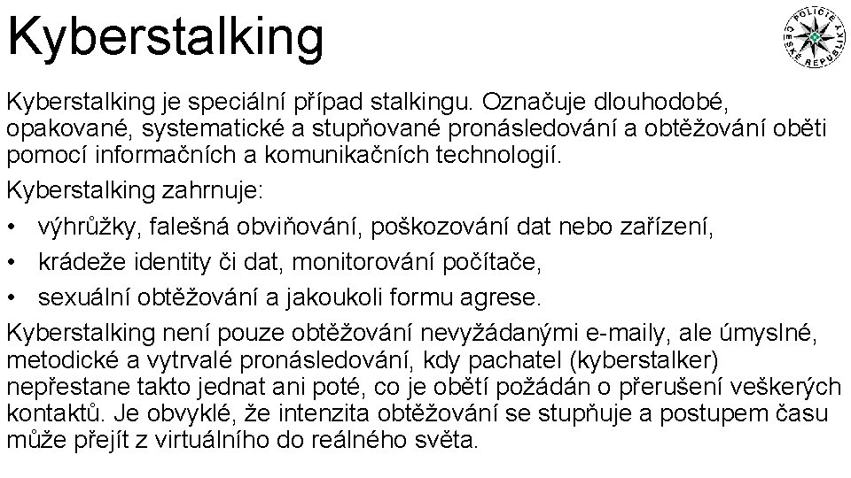 Kyberstalking je speciální případ stalkingu. Označuje dlouhodobé, opakované, systematické a stupňované pronásledování a obtěžování