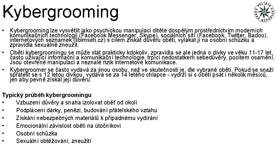 Kybergrooming • Kybergrooming lze vysvětlit jako psychickou manipulaci dítěte dospělým prostřednictvím moderních komunikačních technologií