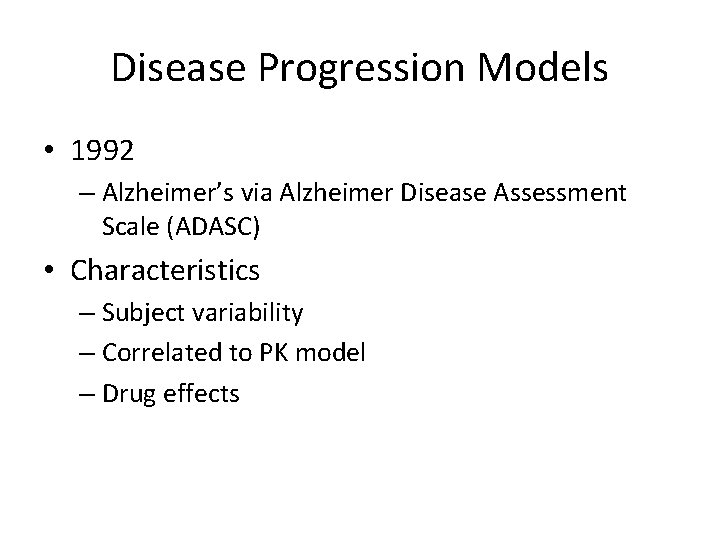 Disease Progression Models • 1992 – Alzheimer’s via Alzheimer Disease Assessment Scale (ADASC) •