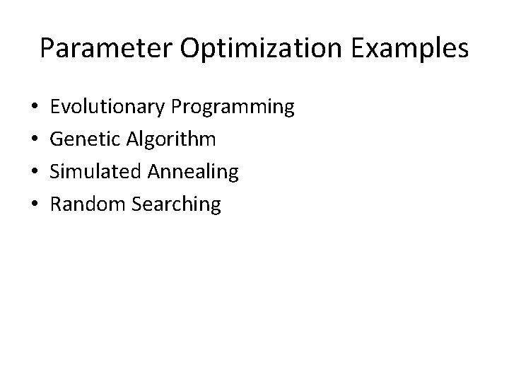Parameter Optimization Examples • • Evolutionary Programming Genetic Algorithm Simulated Annealing Random Searching 
