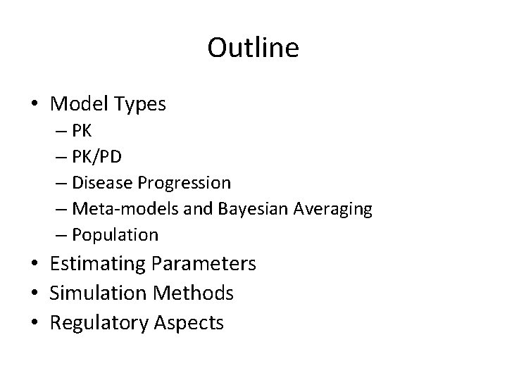 Outline • Model Types – PK/PD – Disease Progression – Meta-models and Bayesian Averaging