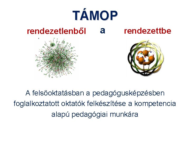 TÁMOP rendezetlenből a rendezettbe A felsőoktatásban a pedagógusképzésben foglalkoztatott oktatók felkészítése a kompetencia alapú