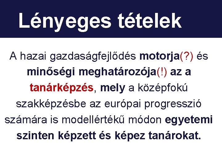 Lényeges tételek A hazai gazdaságfejlődés motorja(? ) és minőségi meghatározója(!) az a tanárképzés, mely