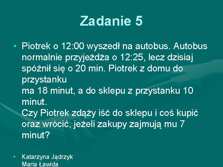 Zadanie 5 • Piotrek o 12: 00 wyszedł na autobus. Autobus normalnie przyjeżdża o