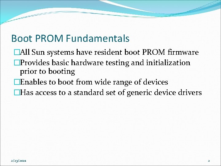 Boot PROM Fundamentals �All Sun systems have resident boot PROM firmware �Provides basic hardware