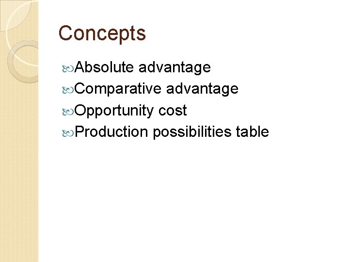 Concepts Absolute advantage Comparative advantage Opportunity cost Production possibilities table 