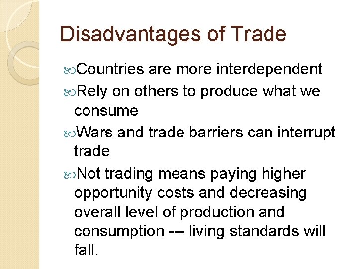 Disadvantages of Trade Countries are more interdependent Rely on others to produce what we