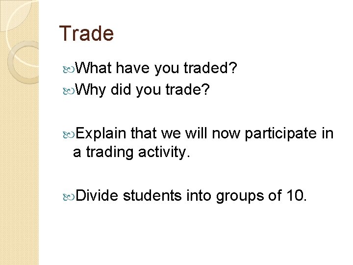 Trade What have you traded? Why did you trade? Explain that we will now