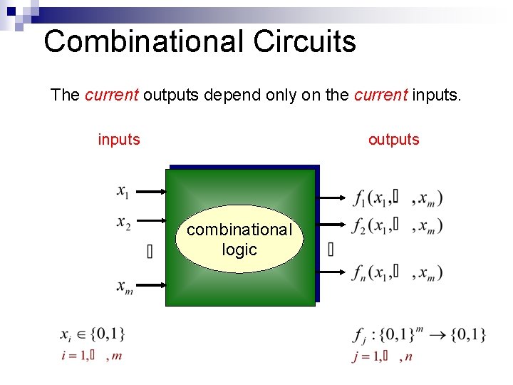 Combinational Circuits The current outputs depend only on the current inputs outputs combinational logic