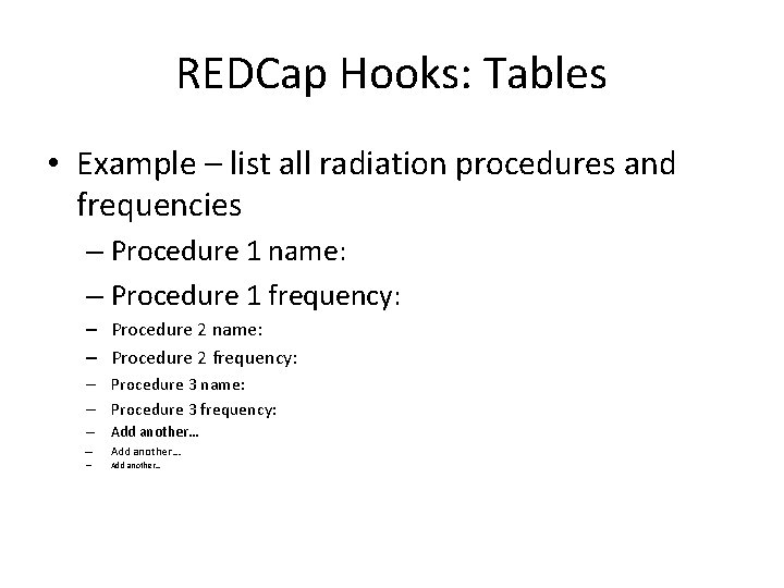 REDCap Hooks: Tables • Example – list all radiation procedures and frequencies – Procedure REDCap Hooks: Tables • Example – list all radiation procedures and frequencies – Procedure