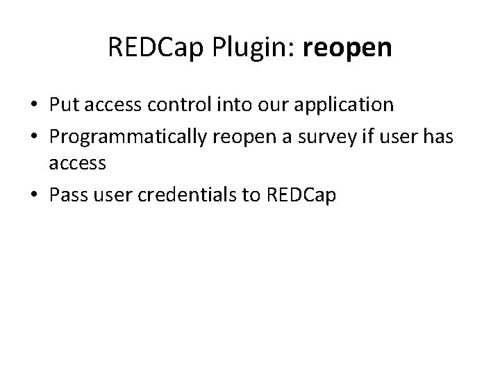 REDCap Plugin: reopen • Put access control into our application • Programmatically reopen a REDCap Plugin: reopen • Put access control into our application • Programmatically reopen a
