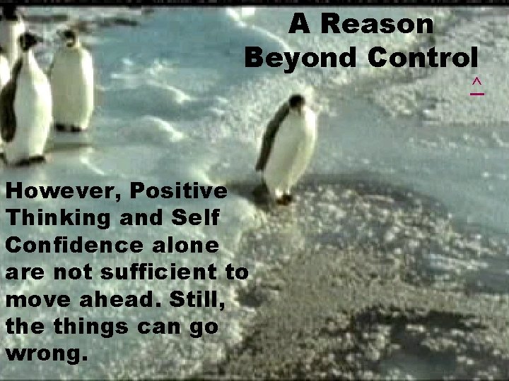 A Reason Beyond Control ^ However, Positive Thinking and Self Confidence alone are not