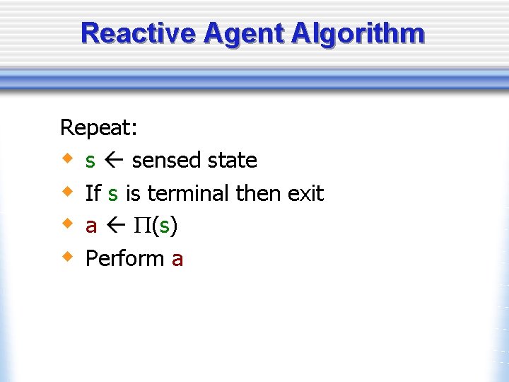 Reactive Agent Algorithm Repeat: w s sensed state w If s is terminal then