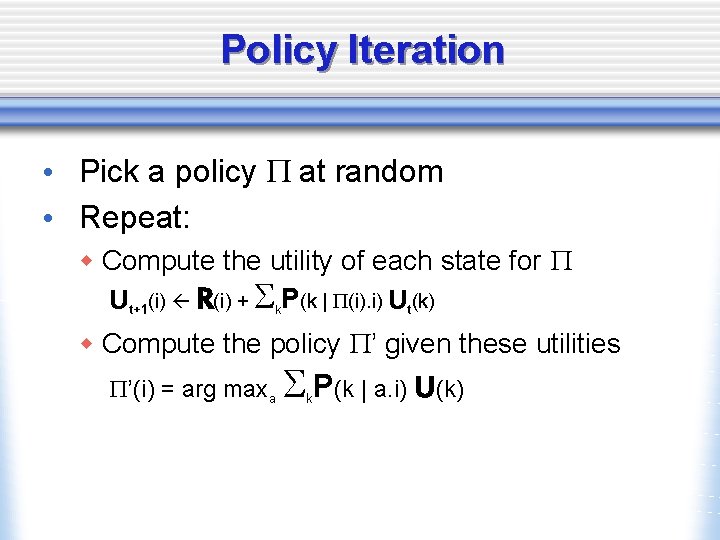 Policy Iteration • Pick a policy P at random • Repeat: w Compute the