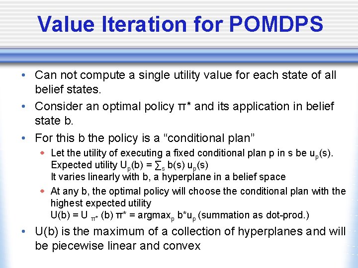 Value Iteration for POMDPS • Can not compute a single utility value for each