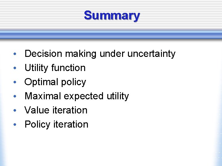 Summary • • • Decision making under uncertainty Utility function Optimal policy Maximal expected