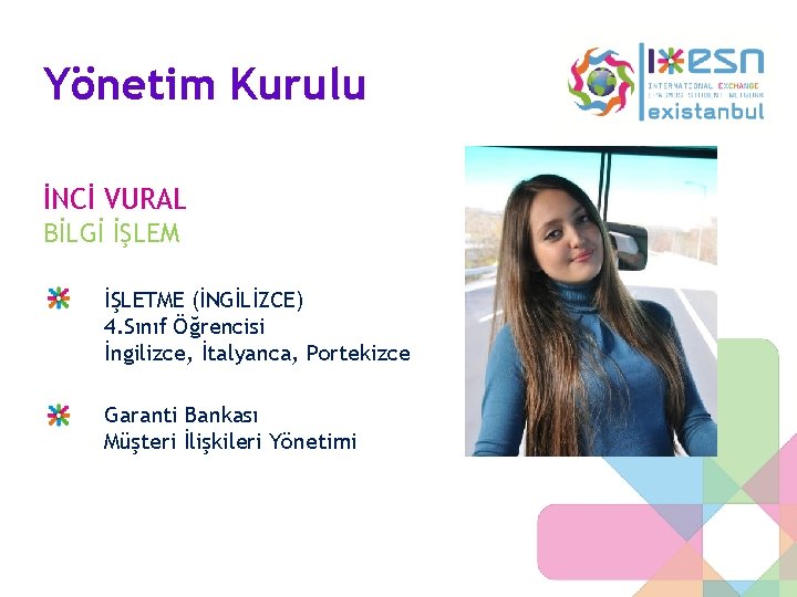 Yönetim Kurulu İNCİ VURAL BİLGİ İŞLEM İŞLETME (İNGİLİZCE) 4. Sınıf Öğrencisi İngilizce, İtalyanca, Portekizce