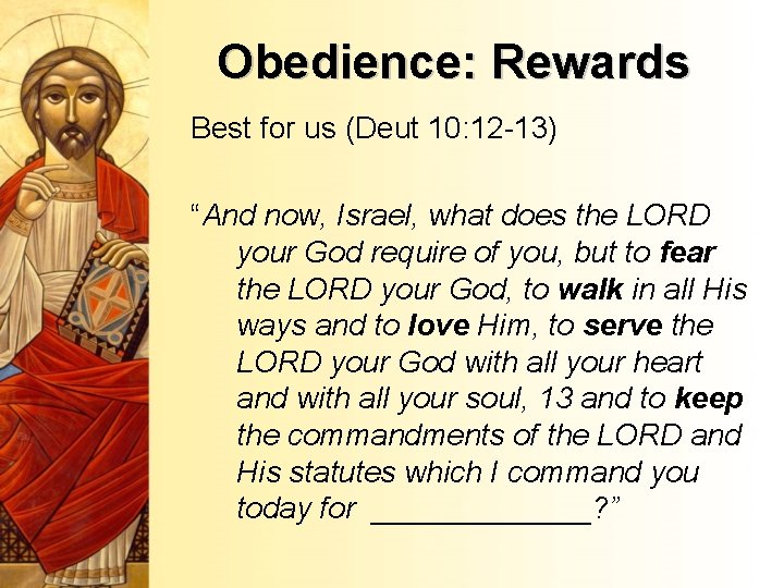 Obedience: Rewards Best for us (Deut 10: 12 -13) “And now, Israel, what does