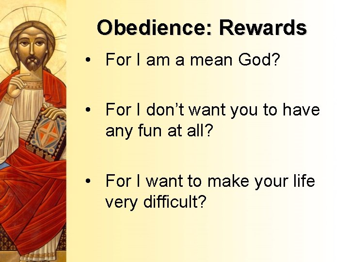 Obedience: Rewards • For I am a mean God? • For I don’t want