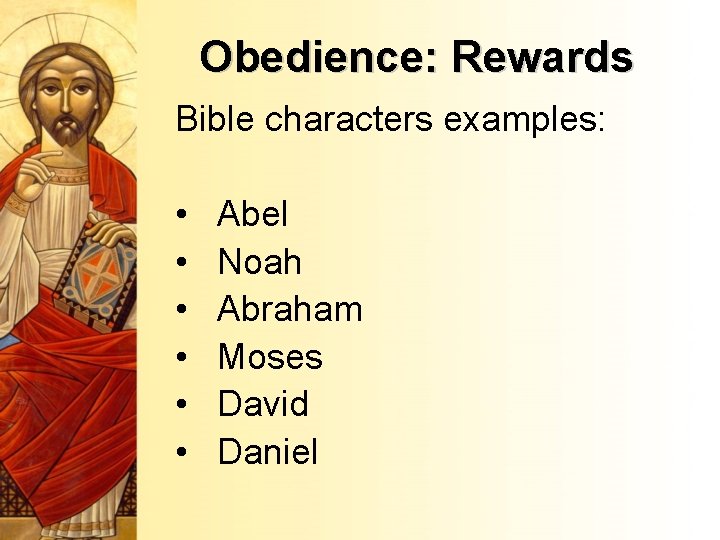 Obedience: Rewards Bible characters examples: • • • Abel Noah Abraham Moses David Daniel