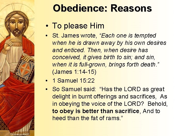 Obedience: Reasons • To please Him • St. James wrote, “Each one is tempted