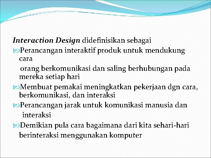 Interaction Design didefinisikan sebagai Perancangan interaktif produk untuk mendukung cara orang berkomunikasi dan saling