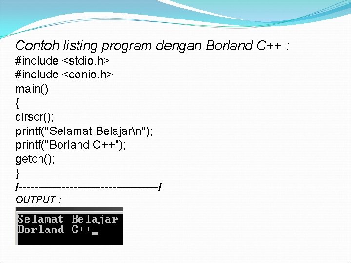 Contoh listing program dengan Borland C++ : #include <stdio. h> #include <conio. h> main()
