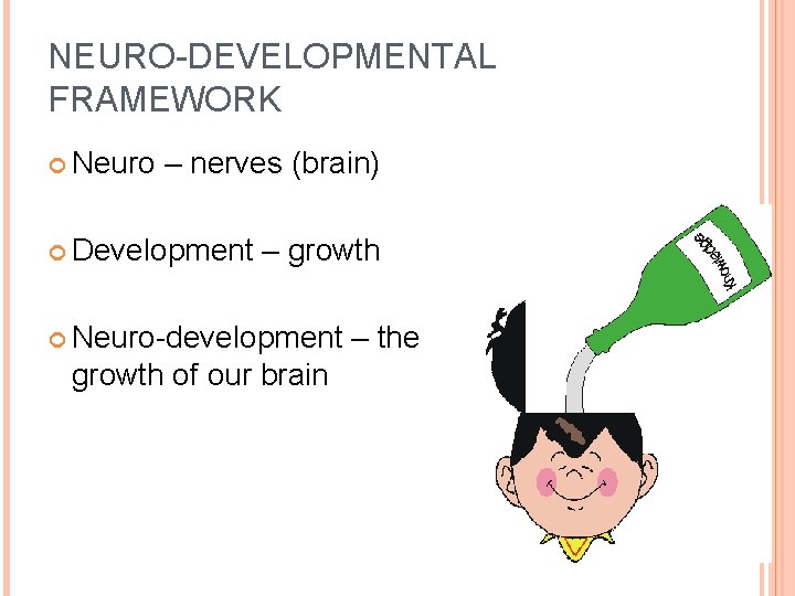 NEURO-DEVELOPMENTAL FRAMEWORK Neuro – nerves (brain) Development – growth Neuro-development growth of our brain