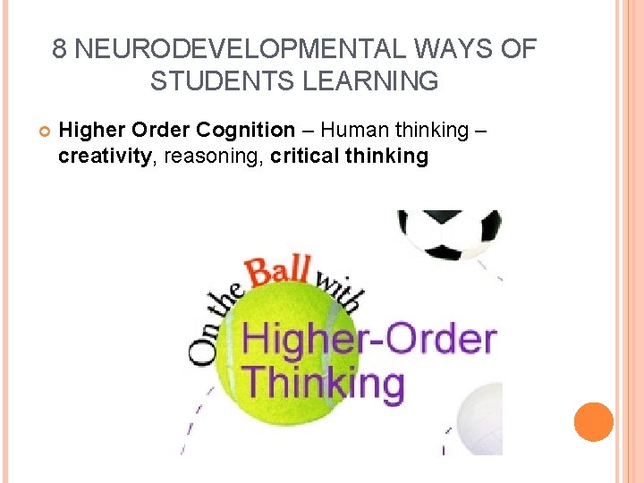 8 NEURODEVELOPMENTAL WAYS OF STUDENTS LEARNING Higher Order Cognition – Human thinking – creativity,