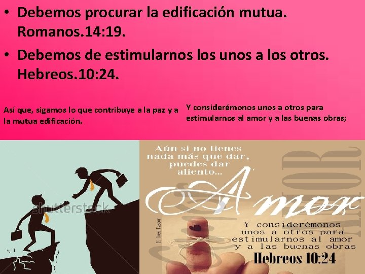  • Debemos procurar la edificación mutua. Romanos. 14: 19. • Debemos de estimularnos