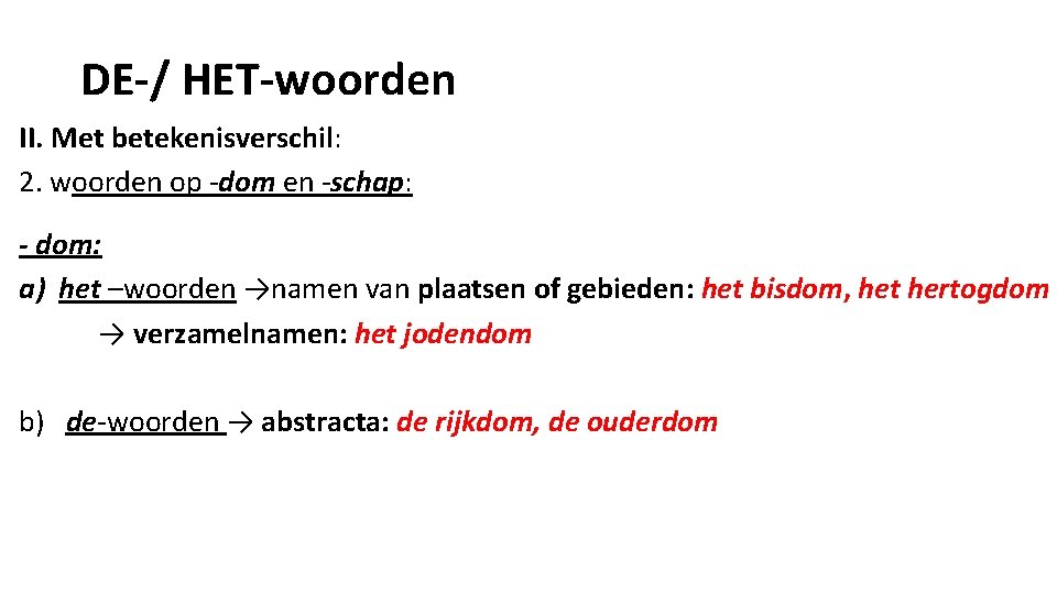 DE-/ HET-woorden II. Met betekenisverschil: 2. woorden op -dom en -schap: - dom: a)