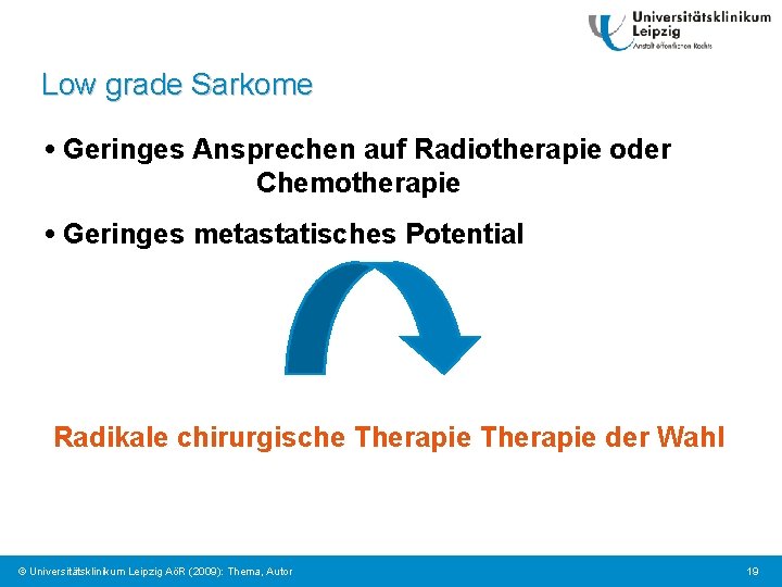 Low grade Sarkome • Geringes Ansprechen auf Radiotherapie oder Chemotherapie • Geringes metastatisches Potential
