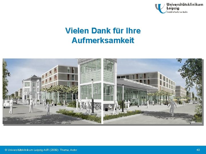 Vielen Dank für Ihre Aufmerksamkeit © Universitätsklinikum Leipzig AöR (2009): Thema, Autor 43 