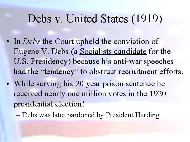 Debs v. United States (1919) • In Debs the Court upheld the conviction of