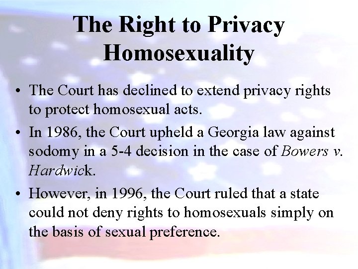 The Right to Privacy Homosexuality • The Court has declined to extend privacy rights