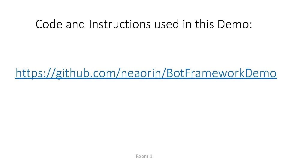 Code and Instructions used in this Demo: https: //github. com/neaorin/Bot. Framework. Demo Room 1