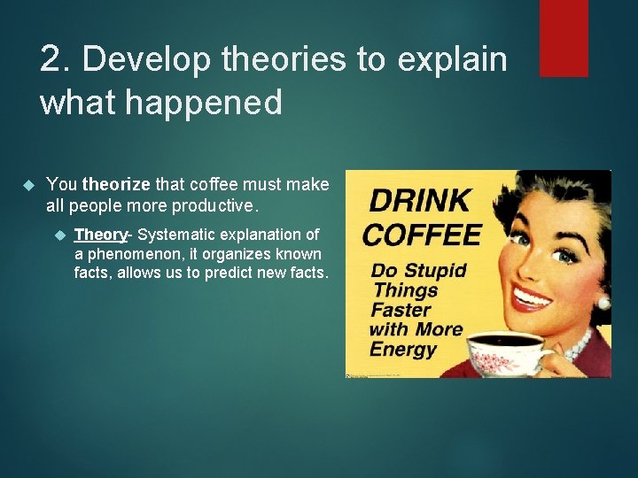 2. Develop theories to explain what happened You theorize that coffee must make all