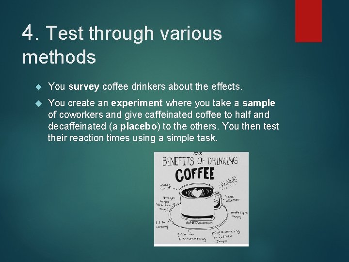 4. Test through various methods You survey coffee drinkers about the effects. You create