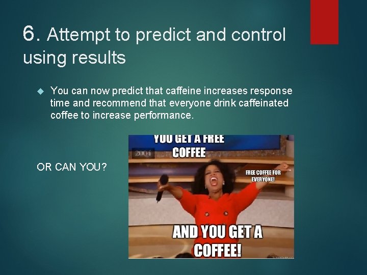6. Attempt to predict and control using results You can now predict that caffeine