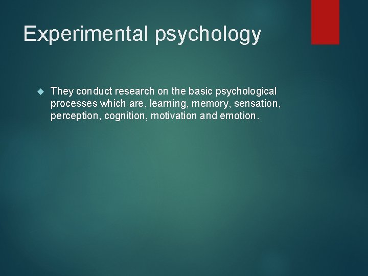 Experimental psychology They conduct research on the basic psychological processes which are, learning, memory,