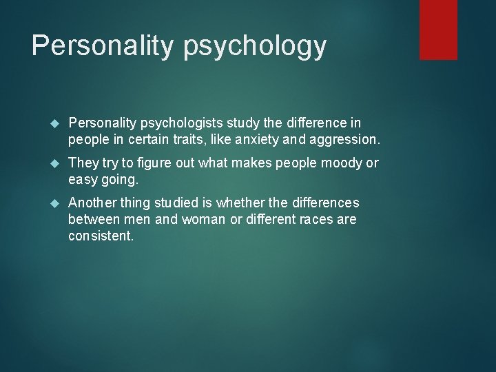 Personality psychology Personality psychologists study the difference in people in certain traits, like anxiety