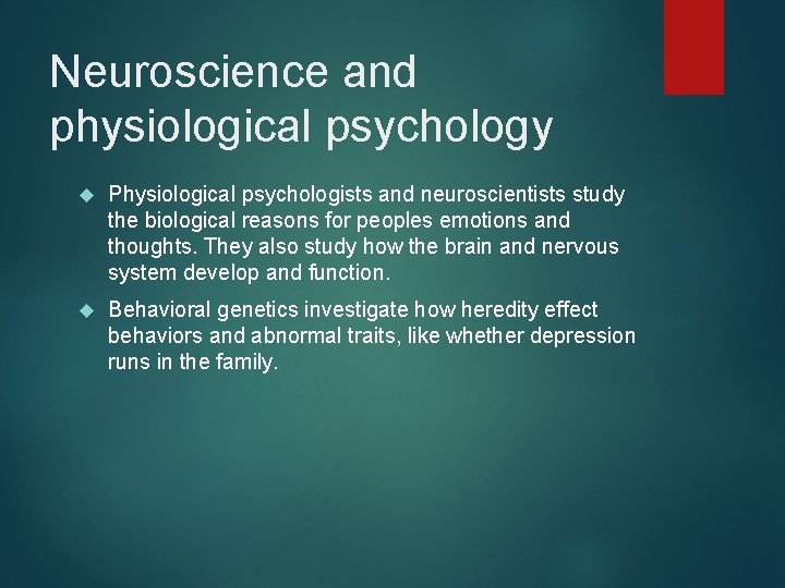 Neuroscience and physiological psychology Physiological psychologists and neuroscientists study the biological reasons for peoples