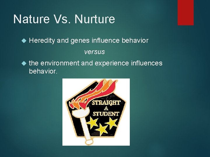Nature Vs. Nurture Heredity and genes influence behavior versus the environment and experience influences