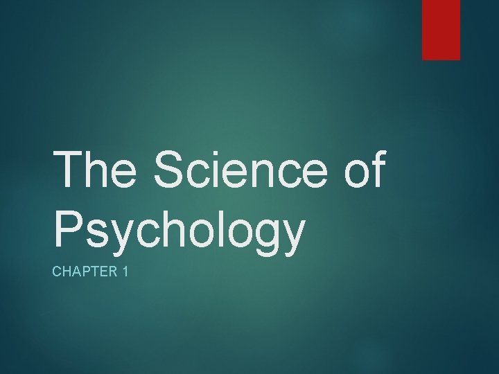 The Science of Psychology CHAPTER 1 