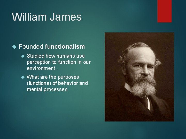 William James Founded functionalism Studied how humans use perception to function in our environment.