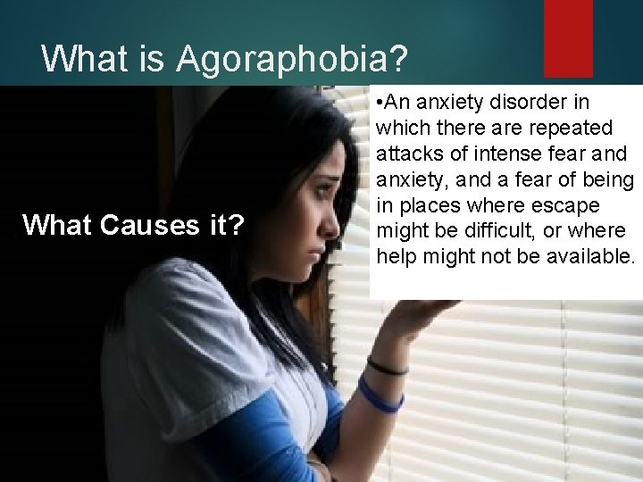 What is Agoraphobia? What Causes it? • An anxiety disorder in which there are