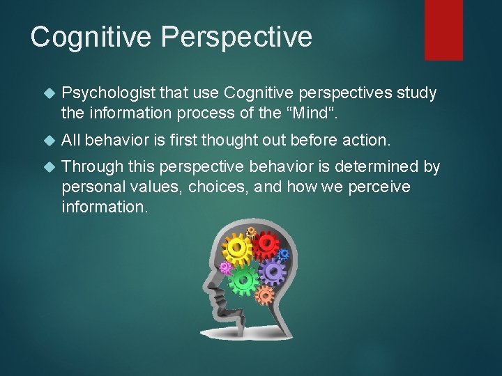 Cognitive Perspective Psychologist that use Cognitive perspectives study the information process of the “Mind“.