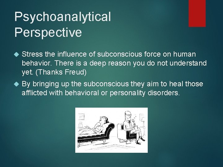 Psychoanalytical Perspective Stress the influence of subconscious force on human behavior. There is a