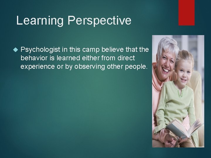 Learning Perspective Psychologist in this camp believe that the behavior is learned either from